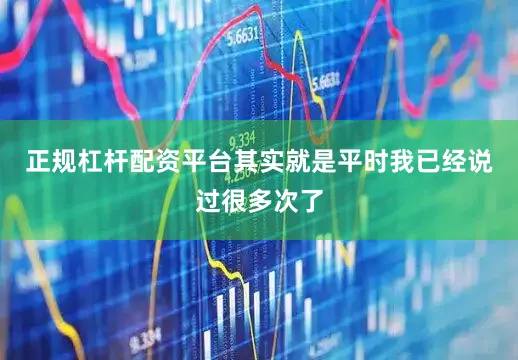 正规杠杆配资平台其实就是平时我已经说过很多次了