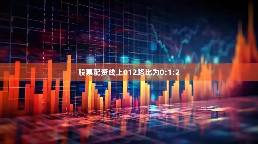 股票配资线上012路比为0:1:2