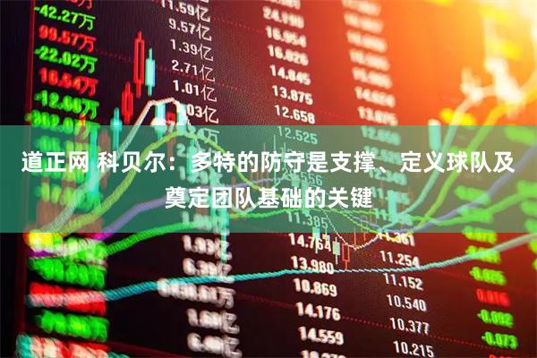道正网 科贝尔：多特的防守是支撑、定义球队及奠定团队基础的关键