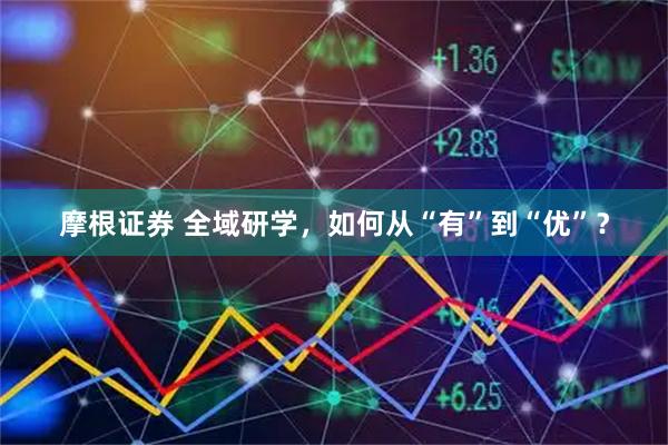 摩根证券 全域研学，如何从“有”到“优”？