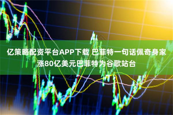 亿策略配资平台APP下载 巴菲特一句话佩奇身家涨80亿美元巴菲特为谷歌站台
